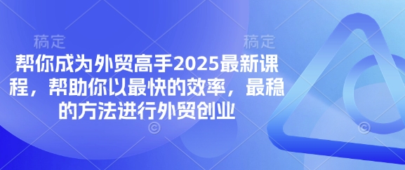 帮你成为外贸高手2025最新课程，帮助你以最快的效率，最稳的方法进行外贸创业-梵摄网创