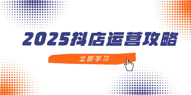 （14622期）2025抖店运营攻略，掌握抖店技巧，打造月销百万，新手入门到精通-梵摄网创