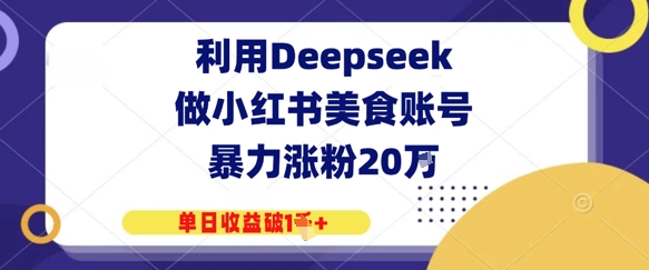 利用Deepseek做小红书美食账号，暴力涨粉20W，单日收益破1K+-梵摄网创
