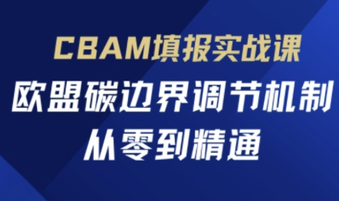 CBAM填报实战课，欧盟碳边界调节机制，从零到精通-梵摄网创