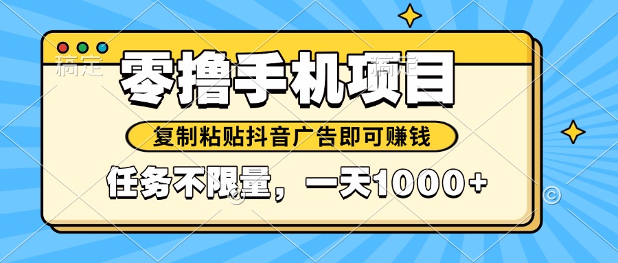 （14752期）2025年最新手机零撸小项目，复制粘贴抖音广告即可赚钱，平台大水，任务…-梵摄网创