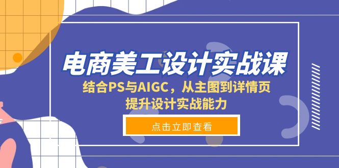 （13791期）电商美工设计实战课，结合PS与AIGC，从主图到详情页，提升设计实战能力-梵摄网创