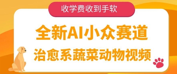 全新AI小众赛道，治愈系蔬菜动物视频，收学费收到手软-梵摄网创