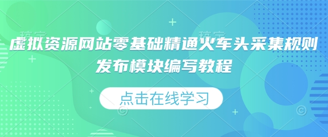 虚拟资源网站零基础精通火车头采集规则发布模块编写教程-梵摄网创