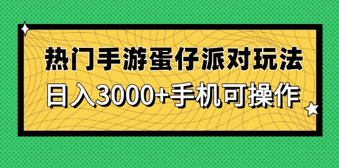 （14691期）热门手游蛋仔派对玩法，日入3000+，手机可操作-梵摄网创