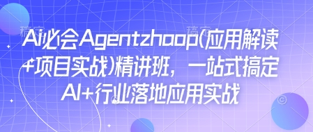 Ai必会Agent(应用解读+项目实战)精讲班，一站式搞定AI+行业落地应用实战-梵摄网创