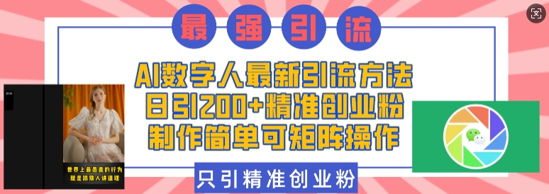 AI数字人最新引流方法，日引200+精准创业粉，制作简单可矩阵操作-梵摄网创