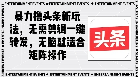 暴力撸头条最新玩法，无需剪辑一键转发-梵摄网创