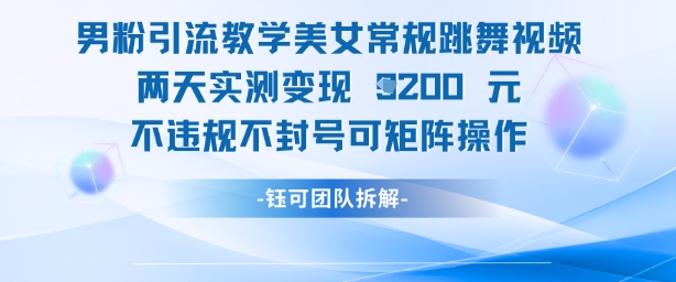 男粉引流教学美女常规跳舞视频两天实测变现1k+，不违规不封号可矩阵操作-梵摄网创