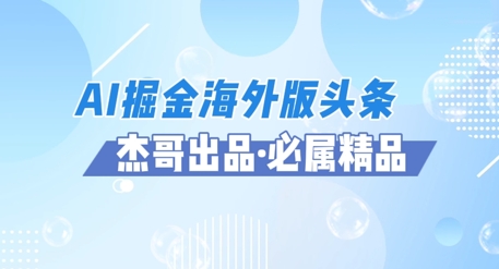 AI掘金海外版头条风口项目，如何利用AI软件+佣金平台出海掘金，单日收益多张-梵摄网创