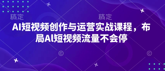 AI短视频创作与运营实战课程，布局Al短视频流量不会停-梵摄网创