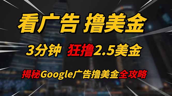 （14701期）看广告，撸美金！！3分钟赚2.5美金！！日入200美金不是梦！揭秘Google…-梵摄网创