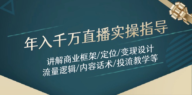（14664期）年入千万直播实操指导：讲解商业框架/定位/变现设计/流量逻辑/内容话术/等-梵摄网创
