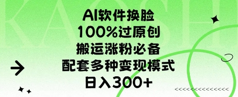 AI软件换L，100%过原创，搬运涨粉必备，配套多种变现模式，日入300+-梵摄网创