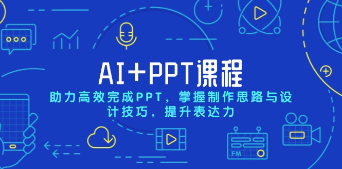 （13817期）AI+PPT课程，助力高效完成PPT，掌握制作思路与设计技巧，提升表达力-梵摄网创