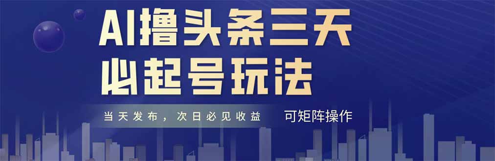 （14753期）AI撸头条三天必起号，纯原创情感故事，每天搬砖十分钟，小白复制粘贴月…-梵摄网创