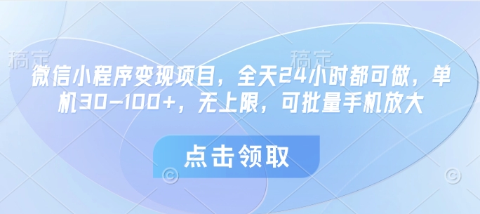 微信小程序变现项目，全天24小时都可做，单机30-100+，无上限，可批量手机放大-梵摄网创