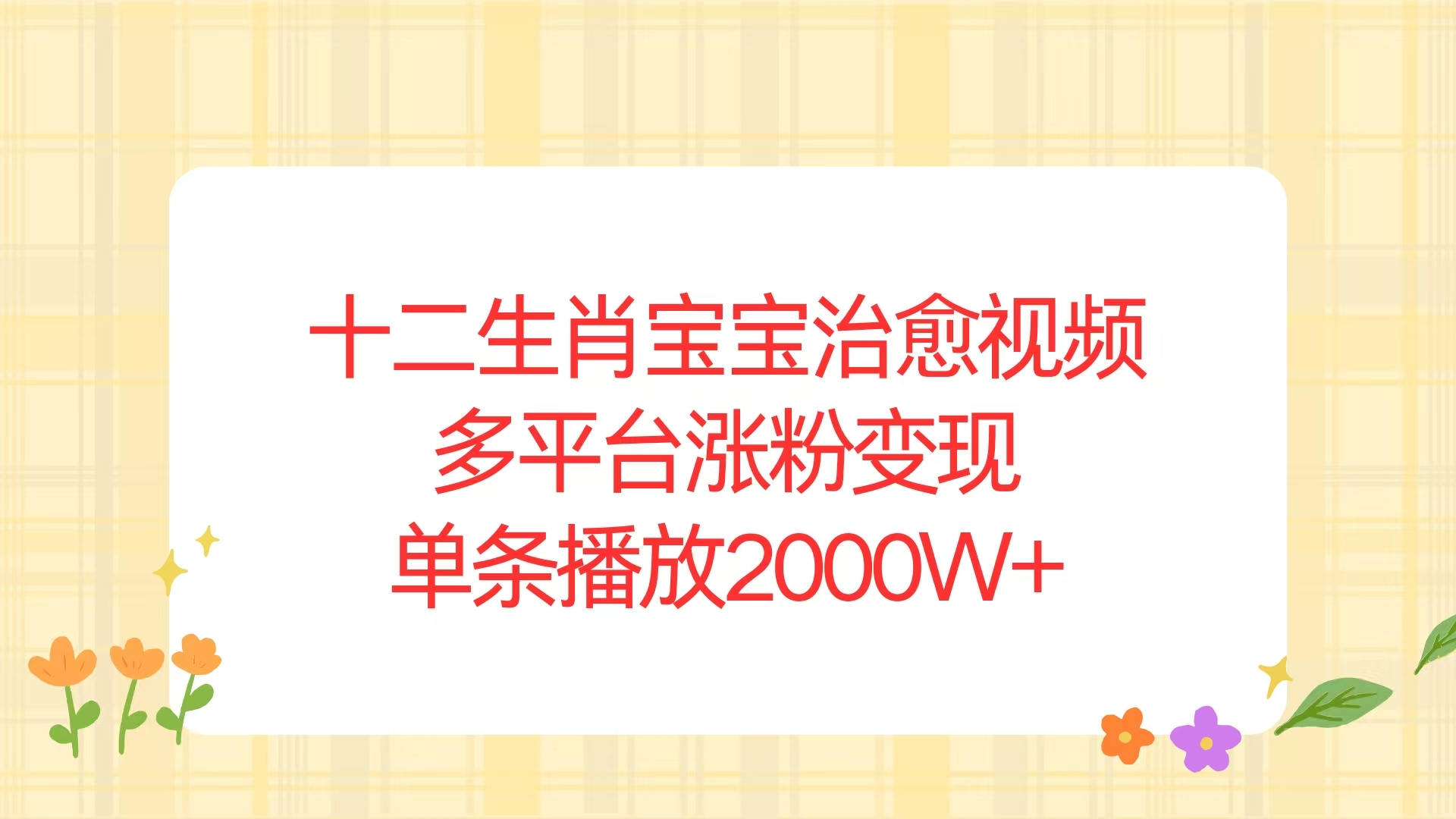 （13837期）十二生肖宝宝治愈视频，多平台涨粉变现，单条播放2000W+-梵摄网创