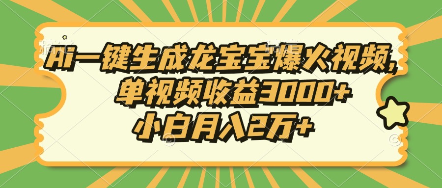 （13819期）Ai一键生成龙宝宝爆火视频，单视频收益3000+，小白月入2万+-梵摄网创