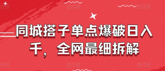 同城搭子单点爆破日入千，全网最细拆解-梵摄网创