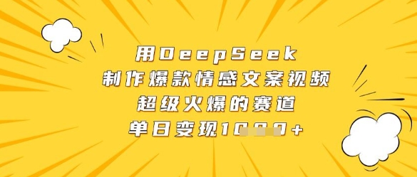 用DeepSeek制作爆款情感文案视频，超级火爆的赛道，单日变现数张-梵摄网创