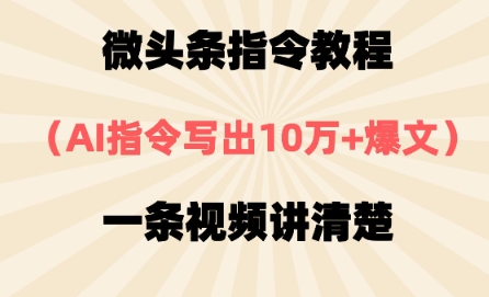 微头条指令教程，AI指令写出10万+爆文，每天多挣2张+-梵摄网创