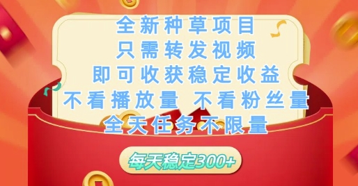 全新种草项目只需转发视频，即可收获稳定收益，不看播放量不看粉丝量，全天任务不限量，每天稳定3张【揭秘】-梵摄网创