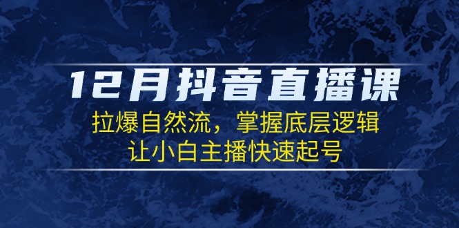 （13807期）12月抖音直播课：拉爆自然流，掌握底层逻辑，让小白主播快速起号-梵摄网创