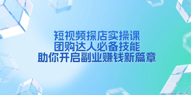 （13810期）短视频探店实操课，团购达人必备技能，助你开启副业赚钱新篇章-梵摄网创