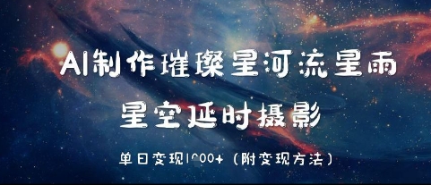 AI制作璀璨星河流星雨，星空延时摄影，单日变现几张-梵摄网创