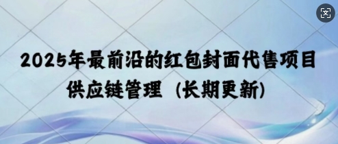 2025年最前沿的红包封面代售项目 供应链管理(长期升级)-梵摄网创