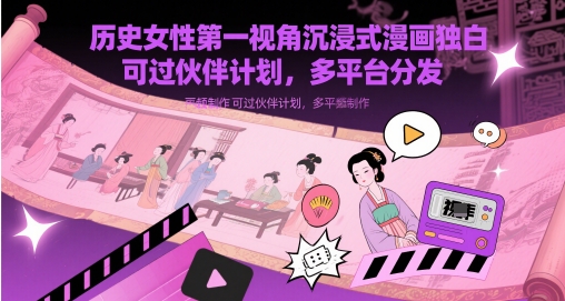 历史女性第一视角沉浸式漫画独白解说视频制作，可过伙伴计划，多平台分发-梵摄网创