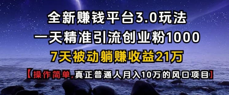 全新赚钱平台3.0玩法一天精准引流创业粉1000.7天被动躺Z收益21W【仅揭秘】-梵摄网创