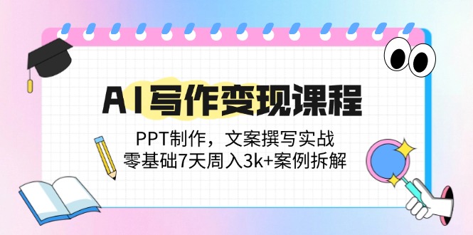 （14769期）AI写作变现课程：PPT制作，文案撰写实战，零基础7天周入3k+案例拆解-梵摄网创