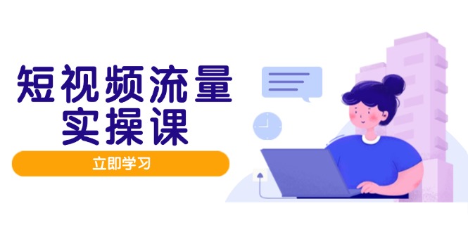 （14727期）短视频流量实战班，人设打造内容优化，矩阵投放管控有序，助力流量变现路-梵摄网创