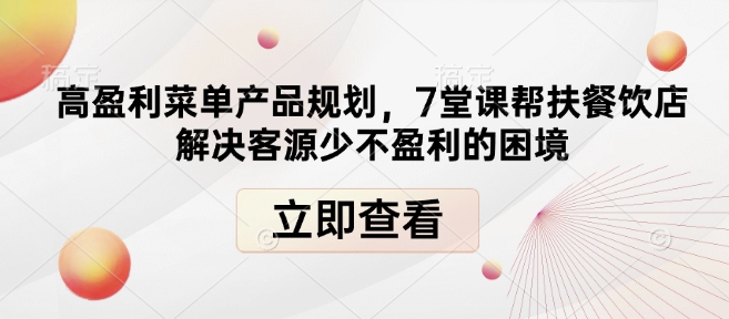 高盈利菜单产品规划，7堂课帮扶餐饮店解决客源少不盈利的困境-梵摄网创