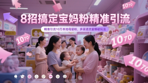 8招搞定宝妈粉精准引流，精准引流10万本地母婴粉，多渠道流量爆破玩法-梵摄网创