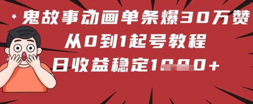 鬼故事动画单条爆30W赞！从0到1起号教程 日收益稳定几张-梵摄网创