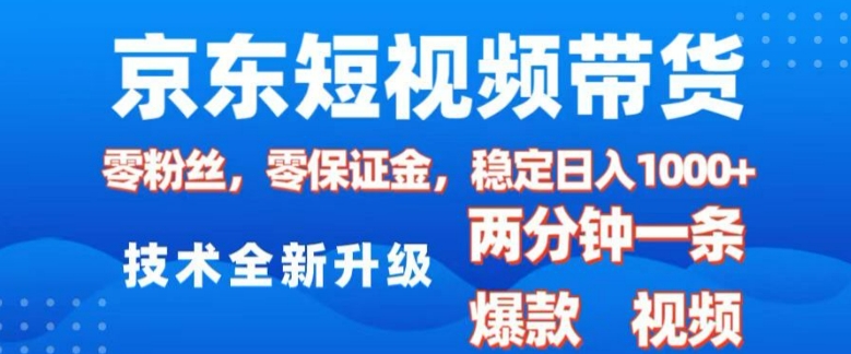 京东短视频带货，2025火爆项目，0粉丝，0保证金，操作简单，2分钟一条原创视频，日入1k【揭秘】-梵摄网创