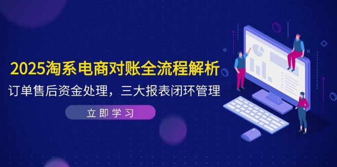 （14717期）2025淘系电商对账全流程解析，订单售后资金处理，三大报表闭环管理-梵摄网创
