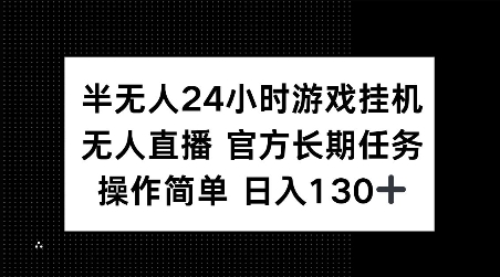 半无人24小时游戏挂JI，官方长期任务，操作简单 日入130+【揭秘】-梵摄网创