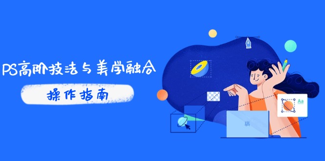 （14736期）PS高阶技法与美学融合：商业光效/调色逻辑拆解，抖音IP运营+AI修图实战-梵摄网创
