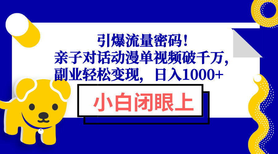 （13956期）引爆流量密码！亲子对话动漫单视频破千万，副业轻松变现，日入1000+-梵摄网创