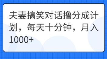 夫妻搞笑对话撸分成计划，每天十分钟，月入1000+-梵摄网创