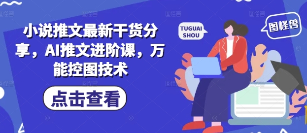 小说推文最新干货分享，AI推文进阶课，万能控图技术-梵摄网创