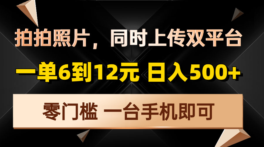 （13783期）拍拍照片，同时上传双平台，一单6到12元，轻轻松松日入500+，零门槛，…-梵摄网创