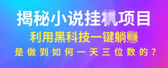 揭秘小说项目，利用黑科技一键躺Z模式，是如何做到一天三位数的-梵摄网创