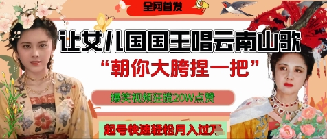 让女儿国国王开口唱云南山歌“朝你大胯捏一把”，爆笑视频狂揽点赞20W点赞，熟练后起号快轻松月入过W-梵摄网创