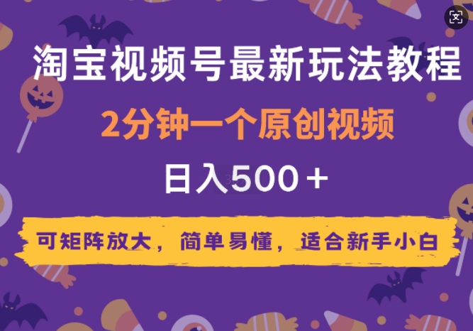 2025年淘宝视频号最新玩法教程，2分钟一个原创视频，可矩阵放大，简单易懂，适合新手小白-梵摄网创