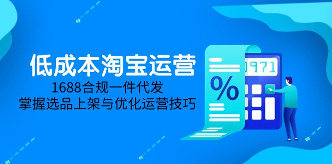 （14806期）低成本淘宝运营-5月更新，1688合规一件代发，掌握选品上架与优化运营技巧-梵摄网创